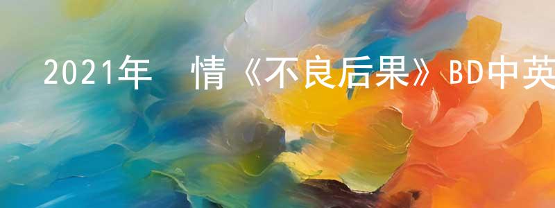 陳敏瑩發布2021年劇情《不良后果》BD中英雙字迅雷下載_深夜電影